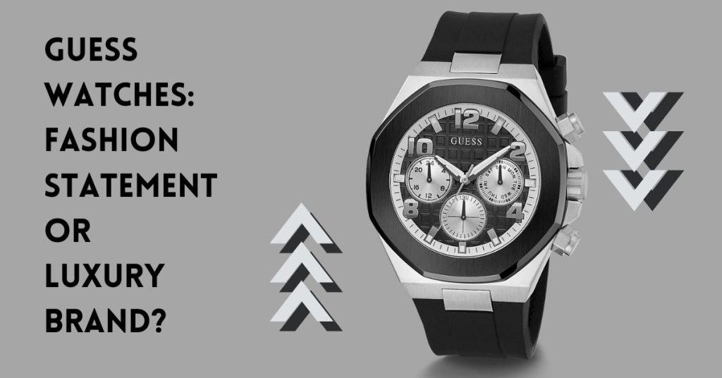 Guess Watches: Fashion Statement or Luxury Brand?
